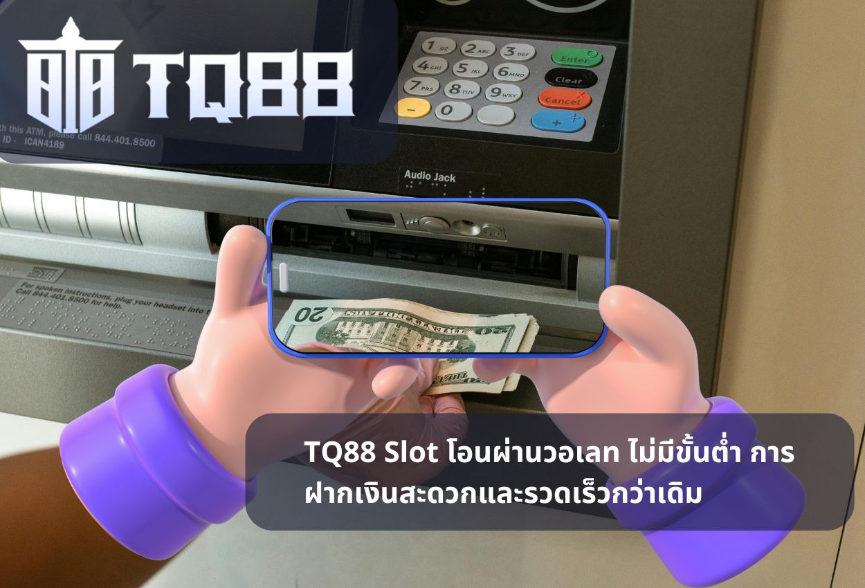TQ88 Slot โอนผ่านวอเลท ไม่มีขั้นต่ำ การฝากเงินสะดวกและรวดเร็วกว่าเดิม